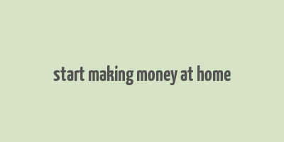 start making money at home