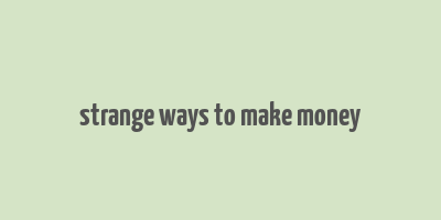 strange ways to make money