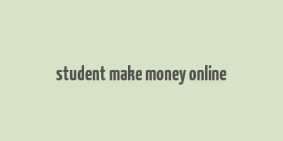 student make money online