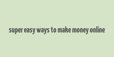 super easy ways to make money online