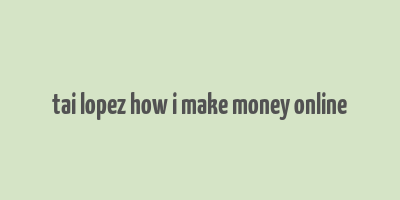 tai lopez how i make money online