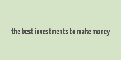 the best investments to make money