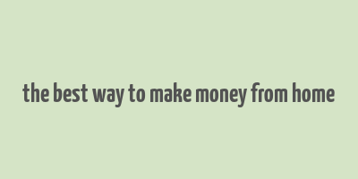 the best way to make money from home