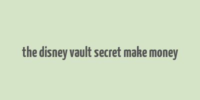 the disney vault secret make money