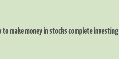 the how to make money in stocks complete investing system