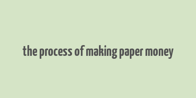 the process of making paper money