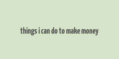 things i can do to make money