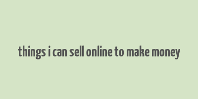 things i can sell online to make money