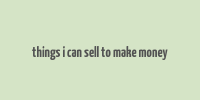 things i can sell to make money