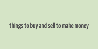 things to buy and sell to make money