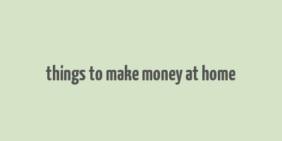 things to make money at home