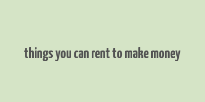 things you can rent to make money