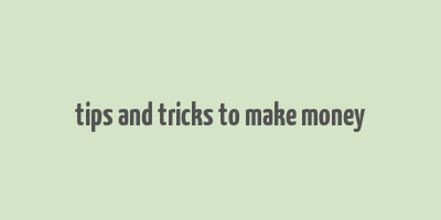 tips and tricks to make money