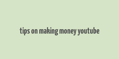 tips on making money youtube