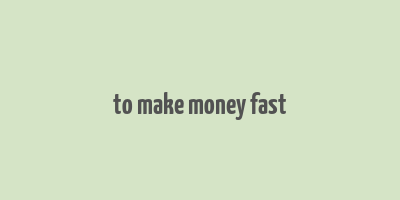 to make money fast