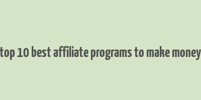 top 10 best affiliate programs to make money