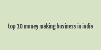 top 10 money making business in india