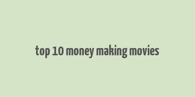 top 10 money making movies