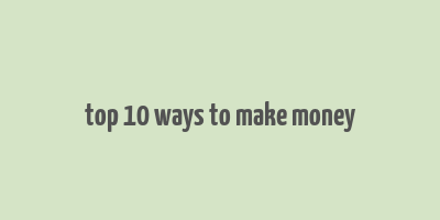 top 10 ways to make money