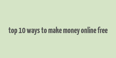 top 10 ways to make money online free