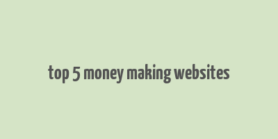 top 5 money making websites