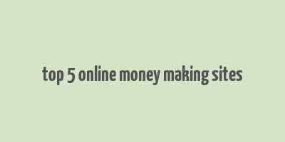 top 5 online money making sites