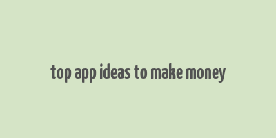 top app ideas to make money