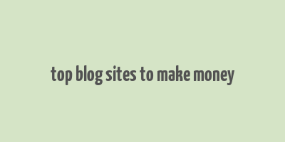 top blog sites to make money