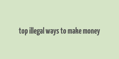 top illegal ways to make money