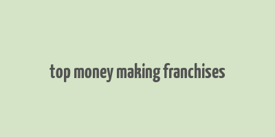 top money making franchises