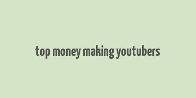 top money making youtubers