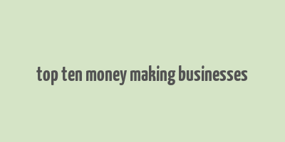 top ten money making businesses