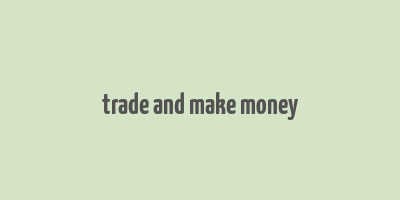 trade and make money