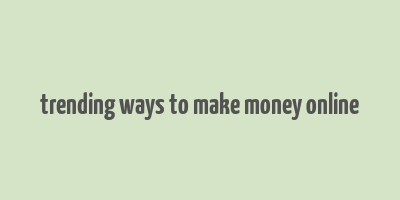 trending ways to make money online