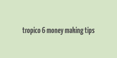 tropico 6 money making tips