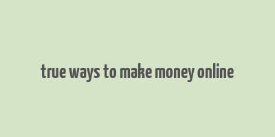 true ways to make money online