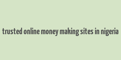 trusted online money making sites in nigeria