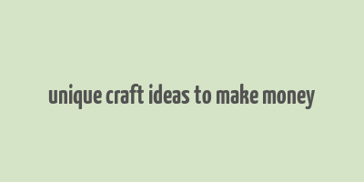 unique craft ideas to make money