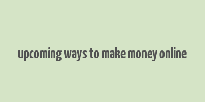 upcoming ways to make money online