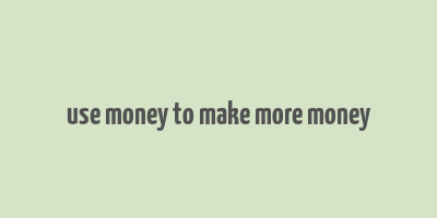 use money to make more money