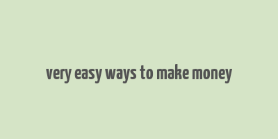 very easy ways to make money