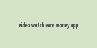 video watch earn money app