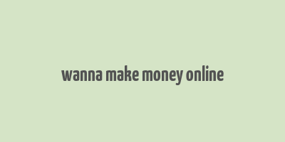 wanna make money online