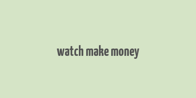 watch make money