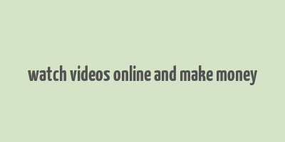 watch videos online and make money