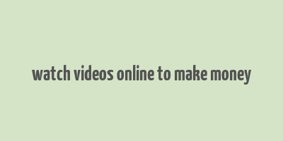 watch videos online to make money