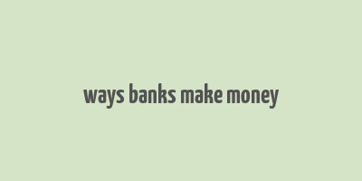 ways banks make money