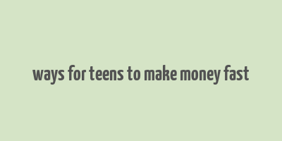 ways for teens to make money fast