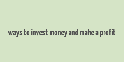 ways to invest money and make a profit