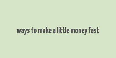 ways to make a little money fast